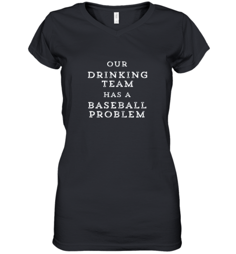 Our Drinking Team Has A Baseball Problem Funny Women's V-Neck T-Shirt