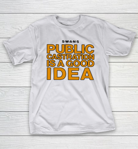 Public Castration Is A Good Idea SWANS T-Shirt 9