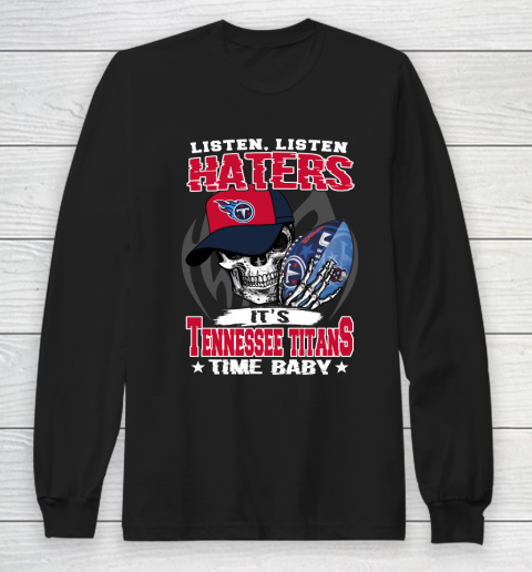 Listen Haters It is TITANS Time Baby NFL Long Sleeve T-Shirt