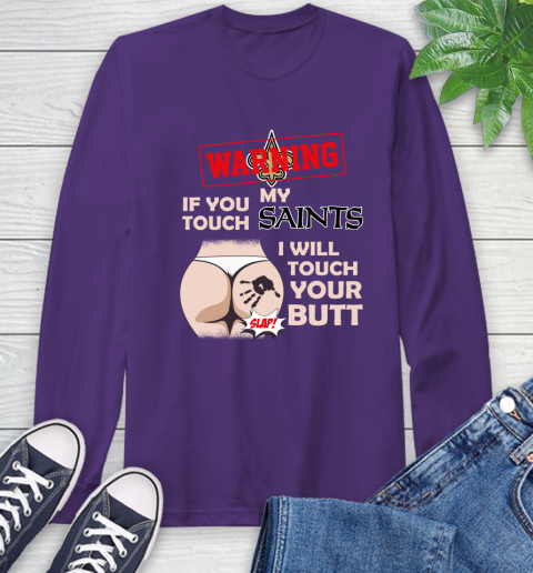New Orleans Saints NFL Football Warning If You Touch My Team I Will Touch My Butt Long Sleeve T-Shirt 5