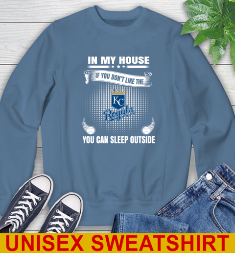 Kansas City Royals MLB Baseball In My House If You Don't Like The  Royals You Can Sleep Outside Shirt Sweatshirt 10