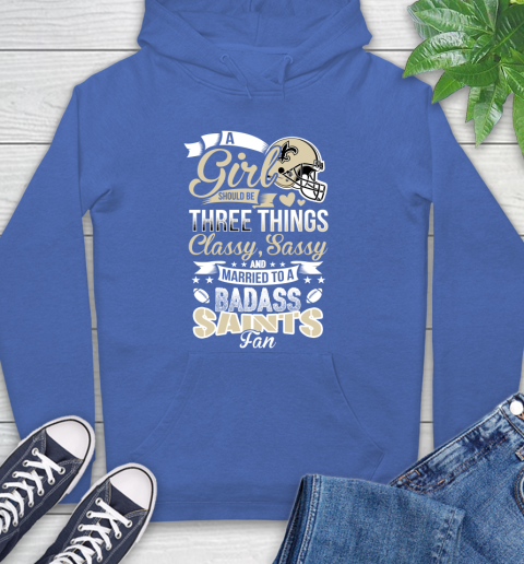 New Orleans Saints NFL Football A Girl Should Be Three Things Classy Sassy And A Be Badass Fan Hoodie 9
