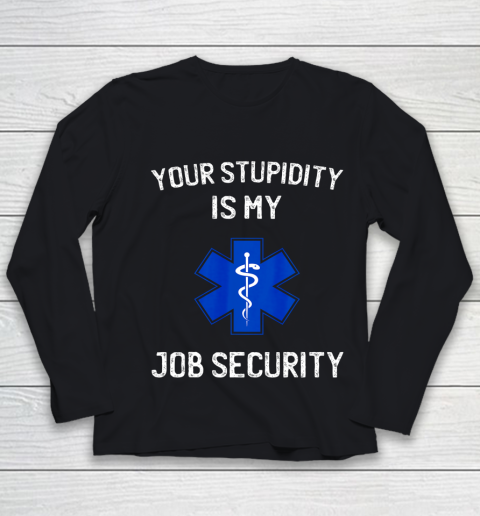 Your Stupidity is My Job Security Funny EMT EMS Paramedic Youth Long Sleeve