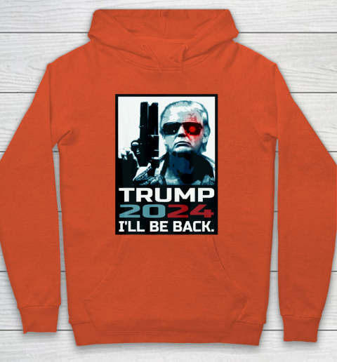 Trump 2024 I ll Be Back Elect Donald Trump 2024 Election Hoodie 3
