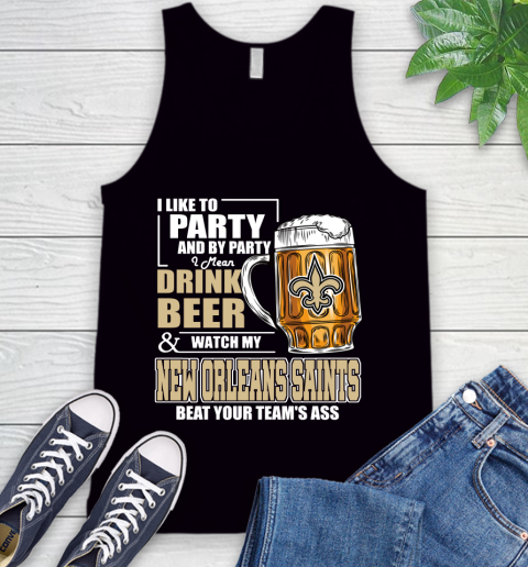 NFL I Like To Party And By Party I Mean Drink Beer and Watch My New Orleans Saints Beat Your Team's Ass Football Tank Top