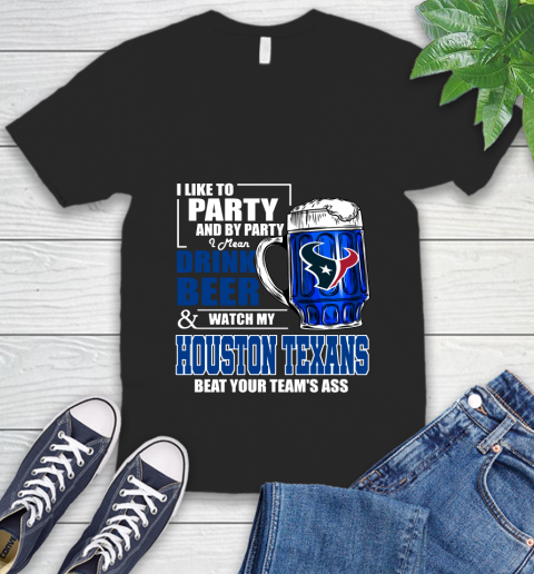 NFL I Like To Party And By Party I Mean Drink Beer and Watch My Houston Texans Beat Your Team's Ass Football V-Neck T-Shirt