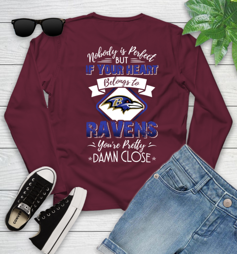 NFL Football Baltimore Ravens Nobody Is Perfect But If Your Heart Belongs To Ravens You're Pretty Damn Close Shirt Youth Long Sleeve 5