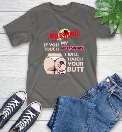 Washington Redskins NFL Football Warning If You Touch My Team I Will Touch My Butt T-Shirt 10