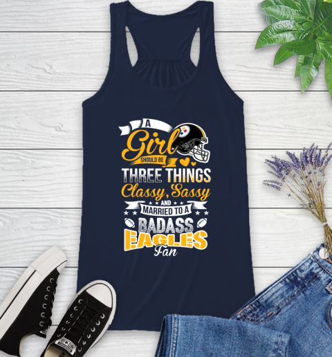 Pittsburgh Steelers NFL Football A Girl Should Be Three Things Classy Sassy And A Be Badass Fan Racerback Tank 10
