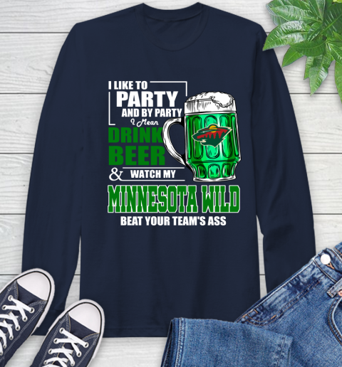 NHL I Like To Party And By Party I Mean Drink Beer And Watch My Minnesota Wild Beat Your Team's Ass Hockey Long Sleeve T-Shirt 3