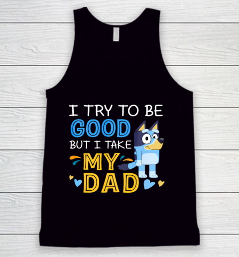 Bluey Dad try to be good but I take after my Dad Tank Top