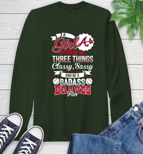 Atlanta Braves MLB Baseball A Girl Should Be Three Things Classy Sassy And A Be Badass Fan Long Sleeve T-Shirt 7