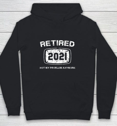 Retired 2021 Not My Problem Anymore Funny Gift Youth Hoodie