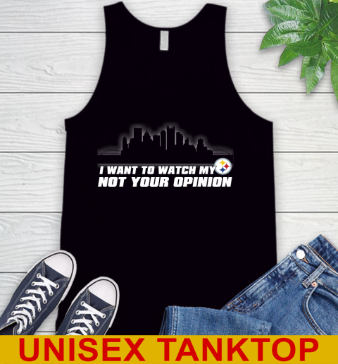 Pittsburgh Steelers NFL I Want To Watch My Team Not Your Opinion Tank Top
