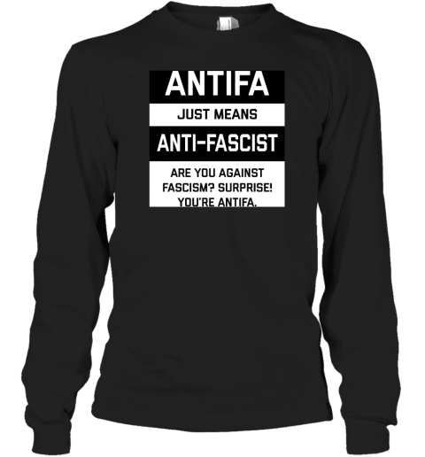 Antifa Just Means Anti Fascist Are You Against Fascism Surprise! You're Antifa Long Sleeve T