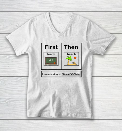 First Teach Then Beach I Am Earning A Summer Break V-Neck T-Shirt