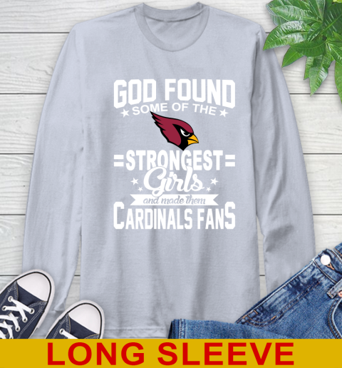 Arizona Cardinals NFL Football God Found Some Of The Strongest Girls Adoring Fans Long Sleeve T-Shirt 6