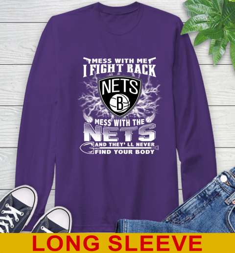 NBA Basketball NBA Basketball Brooklyn Nets Mess With Me I Fight Back Mess With My Team And They'll Never Find Your Body Shirt Long Sleeve T-Shirt 5