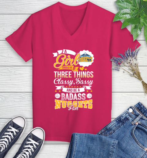 Denver Nuggets NBA A Girl Should Be Three Things Classy Sassy And A Be Badass Fan Women's V-Neck T-Shirt 9
