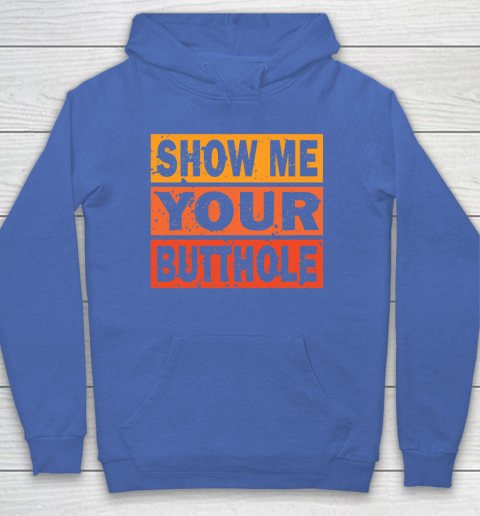 Show Me Your Butthole Funny Hoodie 6