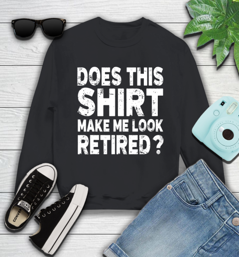 Nurse Shirt Does This Shirt Make Me Look Retired T Shirt Retirement Gift T Shirt Sweatshirt