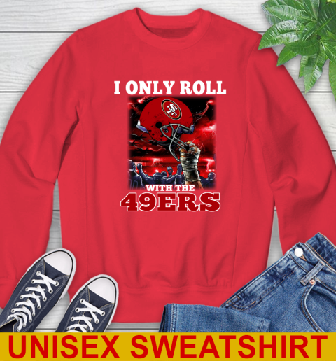 San Francisco 49ers NFL Football I Only Roll With My Team Sports Sweatshirt 12