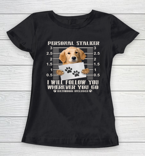 Personal Stalker Golden Retriever Dog I Will Follow You Funny Women's T-Shirt