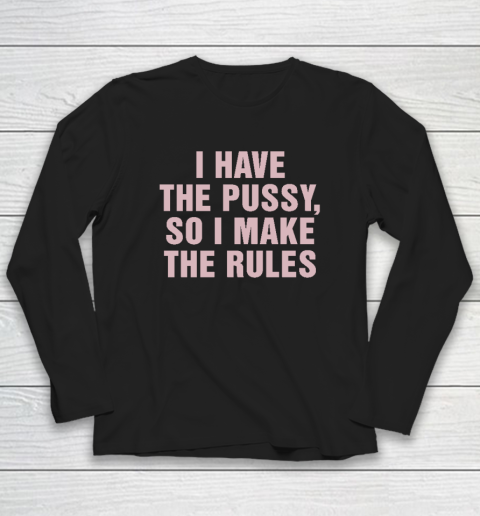 I Have The Pussy So I Make The Rules Funny Qoute Long Sleeve T-Shirt
