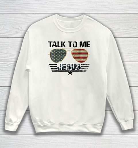 Talk To me Jesus Shirt US Flag Christian Sweatshirt