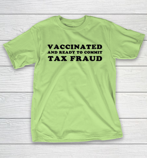 Vaccinated And Ready To Commit Tax Fraud T-Shirt 6