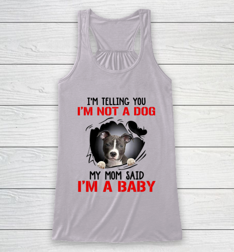 Dog Mom Shirt Pitbull I m Telling You I m Not A Dog My Mom Said I m A Baby Racerback Tank 3