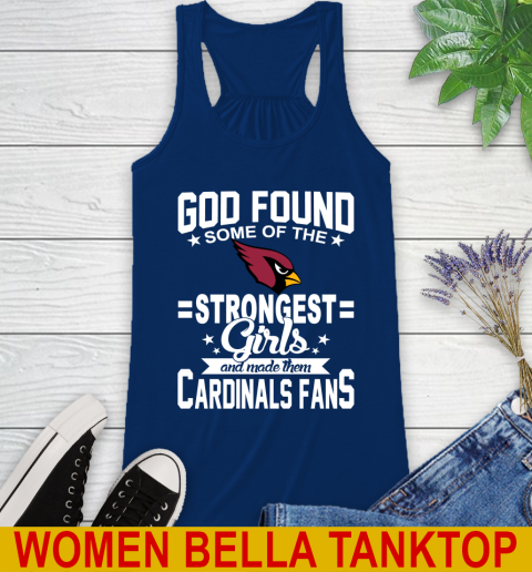 Arizona Cardinals NFL Football God Found Some Of The Strongest Girls Adoring Fans Racerback Tank 7