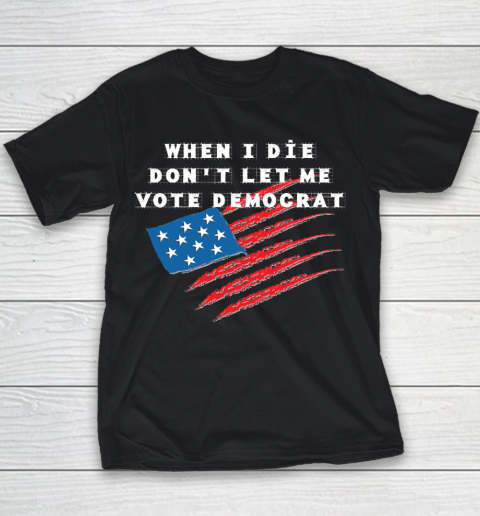 When I Die Don't Let Me Vote Democrat America Flag Youth T-Shirt