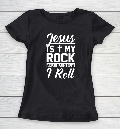 Jesus Is My Rock And That's How I Roll  Christian Women's T-Shirt