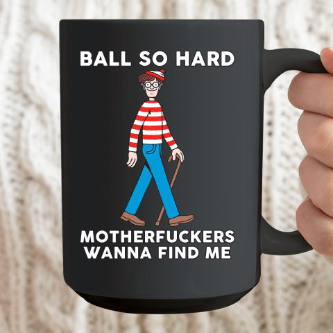 Ball So Hard Motherfuckers Wanna Find Me Ceramic Mug 15oz 2