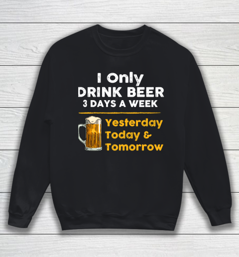 Beer Lover Funny Shirt I Only Drink Beer 3 Days A Week Sweatshirt