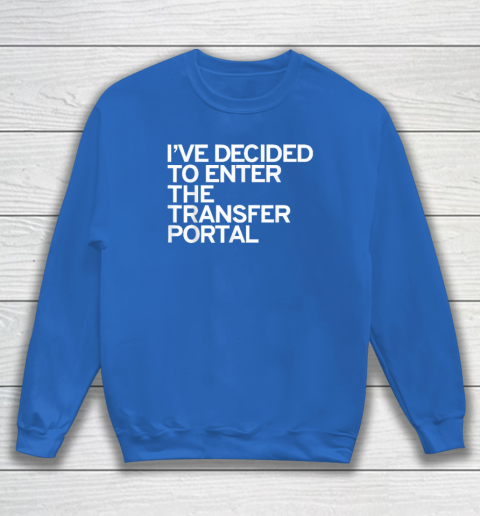 I've Decided To Enter The Transfer Portal Sweatshirt - Image 6