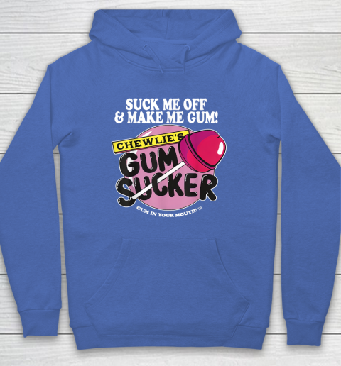 Suck Me Off And Make Me Gum Chewlie's Gum Sucker Hoodie 5