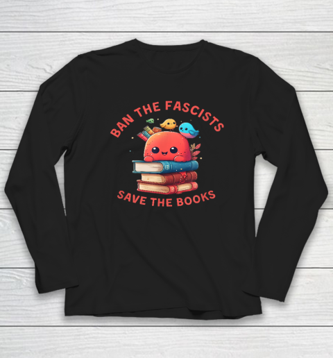 Ban the Fascists Save the BooksStand Against Fascism Long Sleeve T-Shirt