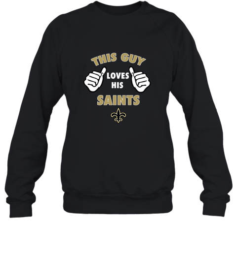 This Guy Loves His New Orleans Saints Shirts Sweatshirt