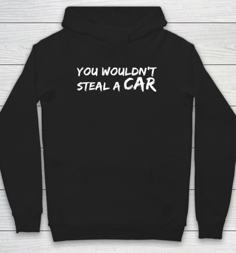 Funny You Wouldn't Steal A Car Hoodie