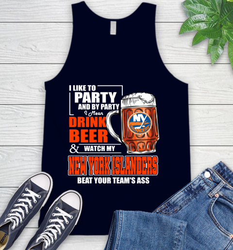 NHL I Like To Party And By Party I Mean Drink Beer And Watch My New York Islanders Beat Your Team's Ass Hockey Tank Top 2