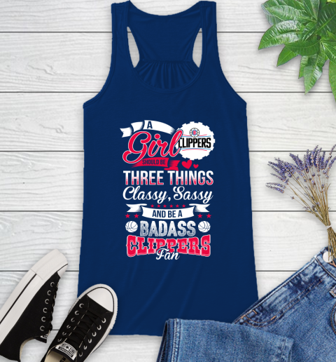 LA Clippers NBA A Girl Should Be Three Things Classy Sassy And A Be Badass Fan Racerback Tank 8