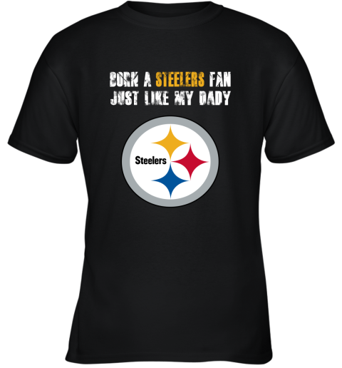 Pittsburgh Steelers Born A Steelers Fan Just Like My Daddy Youth T-Shirt