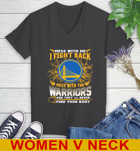 NBA Basketball Golden State Warriors Mess With Me I Fight Back Mess With My Team And They'll Never Find Your Body Shirt Women's V-Neck T-Shirt 8