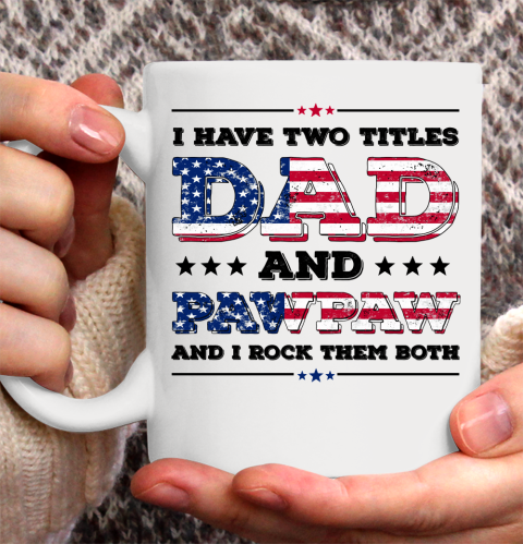 I Have Two Titles Dad And PawPaw Fathers Day 4th of July Ceramic Mug 11oz