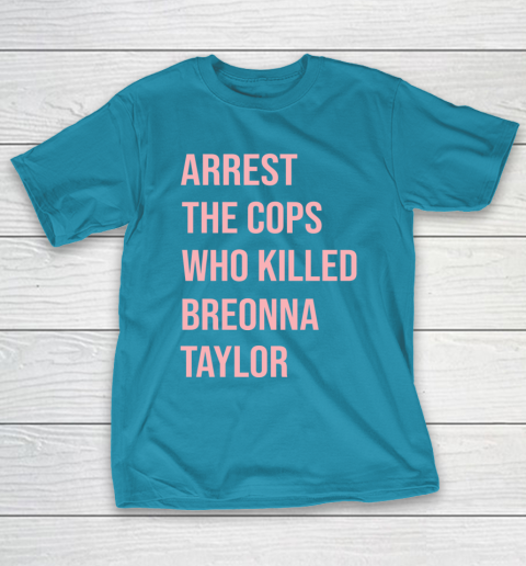 Arrest the cops who killed Breonna Taylor- Say Her Name T-Shirt 7