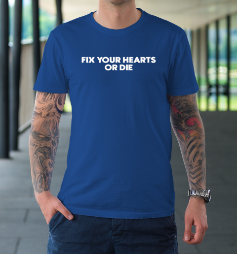 Fix Your Hearts Or Die T-Shirt 7
