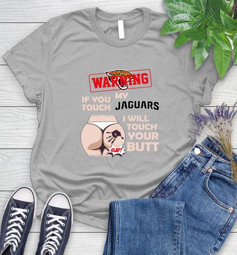 Jacksonville Jaguars NFL Football Warning If You Touch My Team I Will Touch My Butt Women's T-Shirt 5