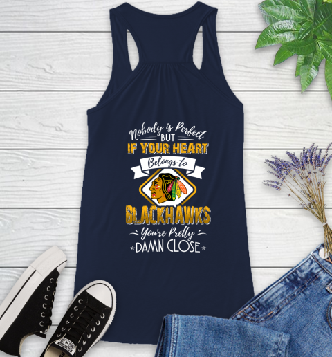 NHL Hockey Chicago Blackhawks Nobody Is Perfect But If Your Heart Belongs To Blackhawks You're Pretty Damn Close Shirt Racerback Tank 8